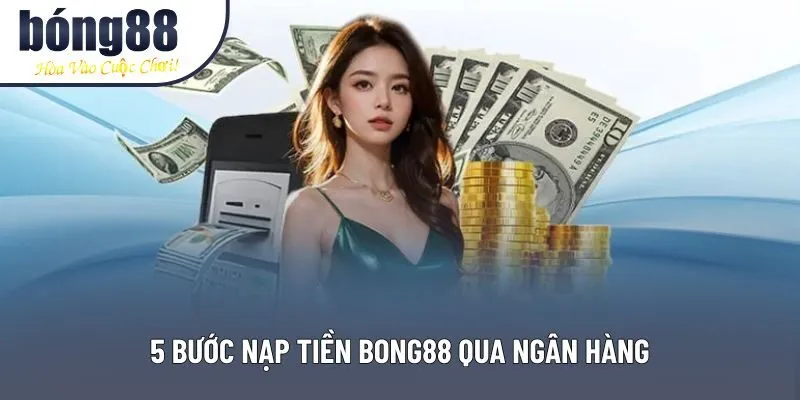 5 bước nạp tiền Bong88 qua ngân hàng