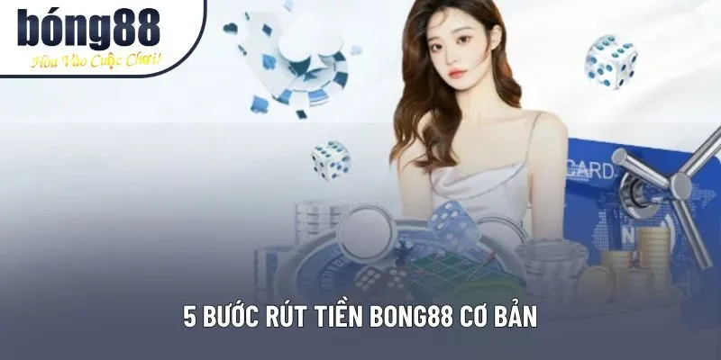 5 bước rút tiền Bong88 cơ bản
